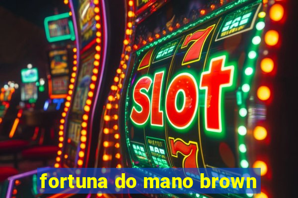 fortuna do mano brown